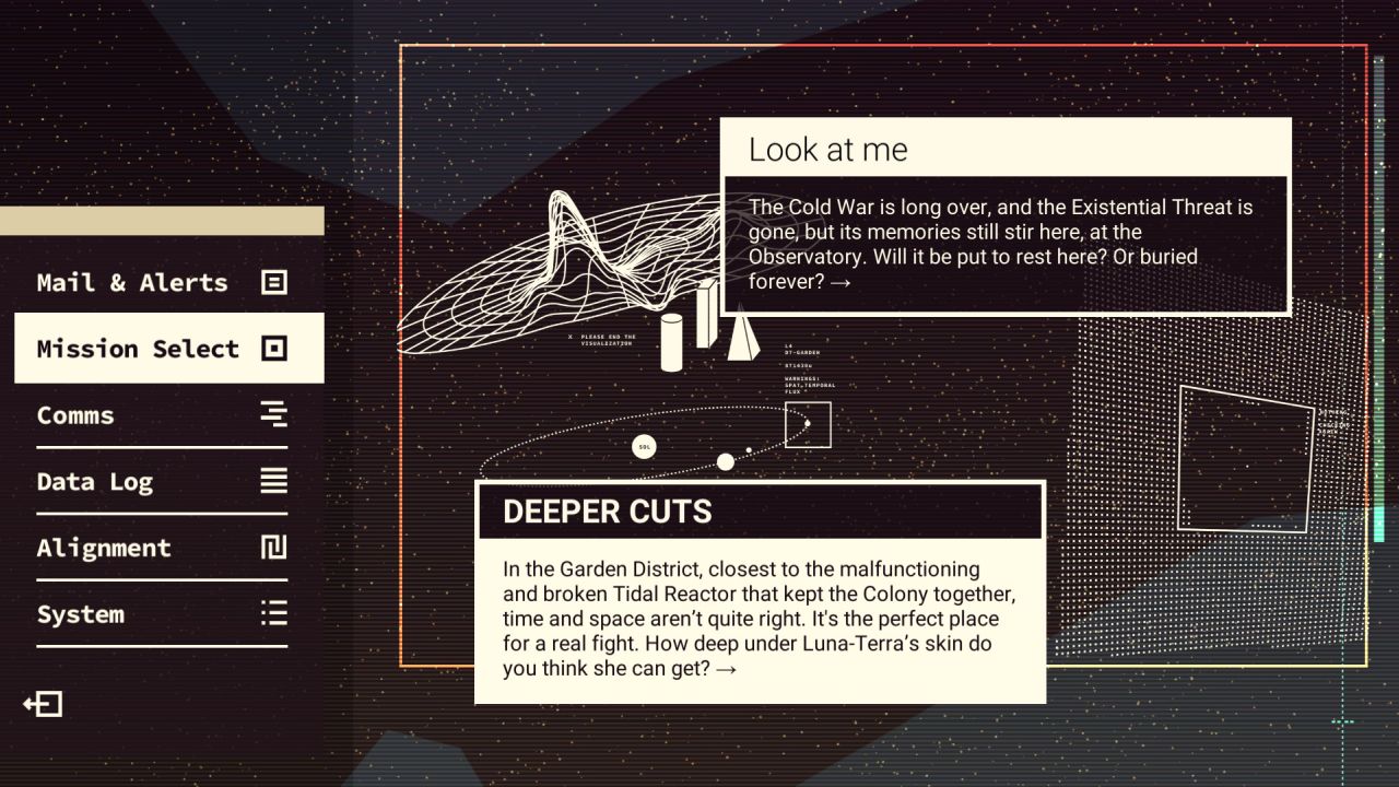 Mission select in Heaven Will be Mine, a choice between "Look at me: The Cold War is long over and the Existential Threat is gone..." and "Deeper Cuts: In the Garden District, closest to the malfunctioning and broken Tidal Reactor that kept the colony together..."